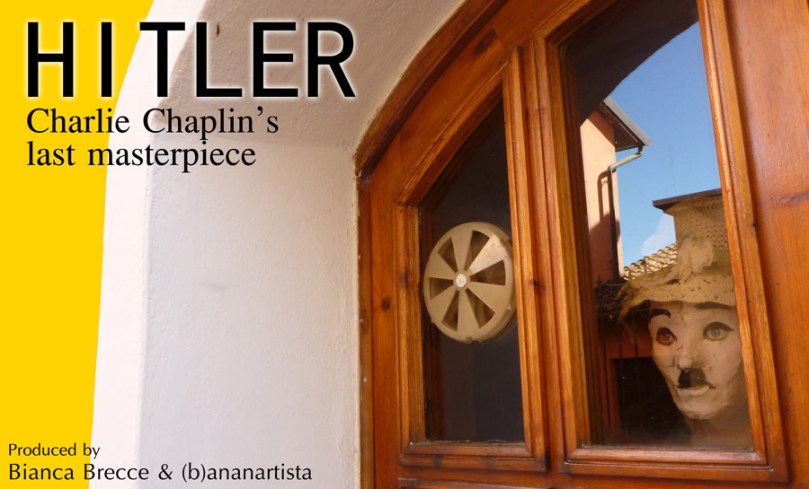 HITLER - Charlie Chaplin's last masterpiece  - (b)ananartista & Bianca Brecce