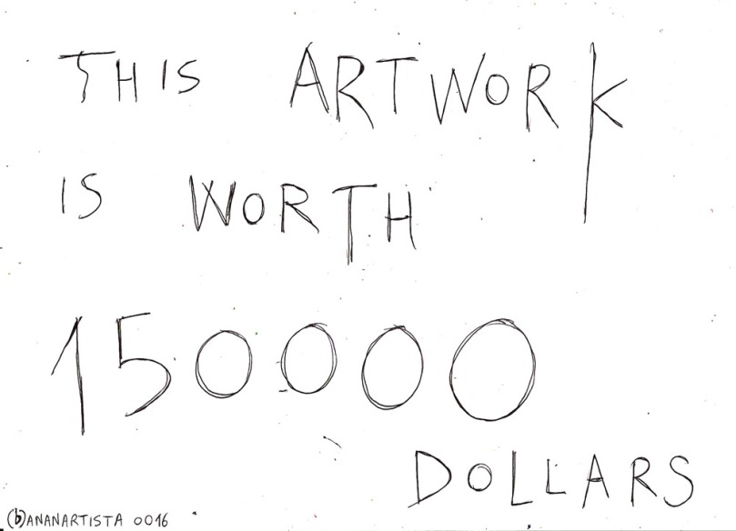 THIS ARTWORK IS WORTH 150000 DOLLARS  drawing by (b)ananartista SBUFF